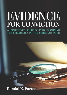 Evidence For Conviction: A Detectives Journey Into Examining The Credibility Of The Christian Faith book