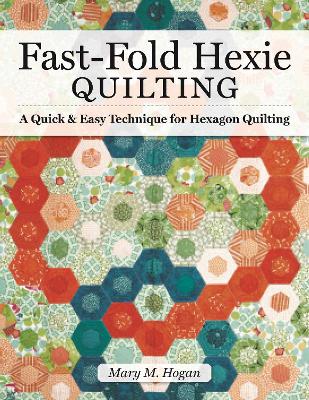 Fast-Fold Hexie Quilting: A Quick & Easy Technique for Hexagon Quilting book