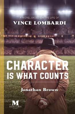 Character is What Counts: A Novel Based on the Life of Vince Lombardi book