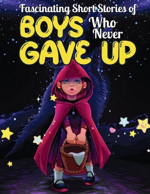 Fascinating Short Stories Of Boys Who Never Gave Up: 37 Mind Blowing Tales of Boys who were consistent and Resilient, Develop Self-worth, Self-respect and Self-Esteem book