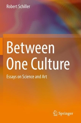 Between One Culture: Essays on Science and Art by Robert Schiller