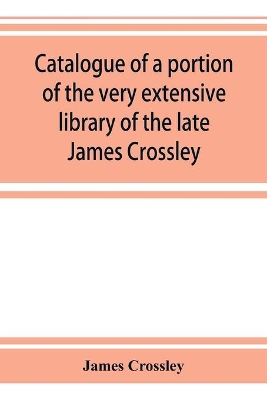 Catalogue of a portion of the very extensive library of the late James Crossley book