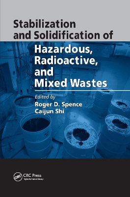 Stabilization and Solidification of Hazardous, Radioactive, and Mixed Wastes by Roger D Spence
