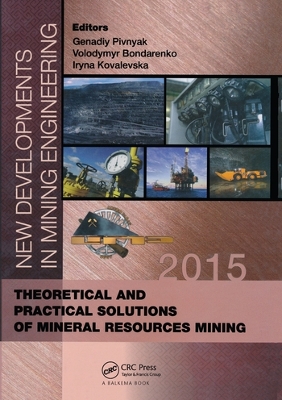 New Developments in Mining Engineering 2015: Theoretical and Practical Solutions of Mineral Resources Mining by Genadiy Pivnyak