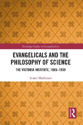 Evangelicals and the Philosophy of Science: The Victoria Institute, 1865-1939 by Stuart Mathieson