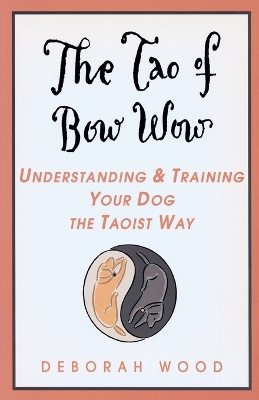 Tao of Bow Wow:Understanding and Training Your Dog the Taoist Way book