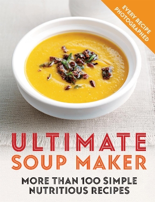 Ultimate Soup Maker: More than 100 simple, nutritious recipes book