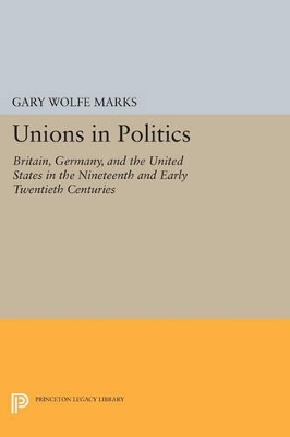 Unions in Politics by Gary Wolfe Marks