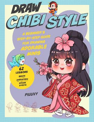 Draw Chibi Style: A Beginner's Step-by-Step Guide for Drawing Adorable Minis - 62 Lessons: Basics, Characters, Special Effects book