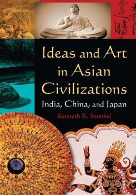 Ideas and Art in Asian Civilizations by Kenneth R. Stunkel