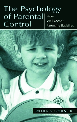 The Psychology of Parental Control by Wendy S. Grolnick