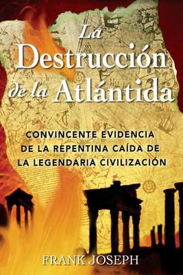 La Destrucción de la Atlántida: Convincente Evidencia de la Repentina Caída de la Legendaria Civilización book