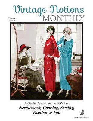 Vintage Notions Monthly - Issue 9: A Guide Devoted to the Love of Needlework, Cooking, Sewing, Fasion & Fun book