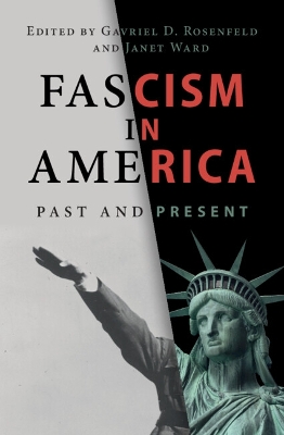 Fascism in America: Past and Present by Gavriel D. Rosenfeld
