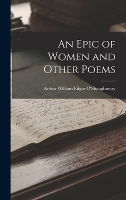 An Epic of Women and Other Poems by Arthur William Edgar O'Shaughnessy