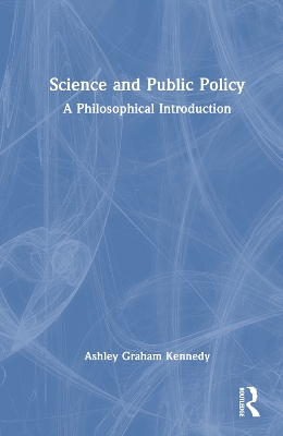 Science and Public Policy: A Philosophical Introduction by Ashley Graham Kennedy