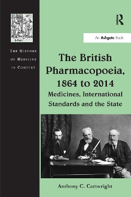 The The British Pharmacopoeia, 1864 to 2014: Medicines, International Standards and the State by Anthony C. Cartwright