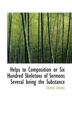 Helps to Composition or Six Hundred Skeletons of Sermons Several Being the Substance book