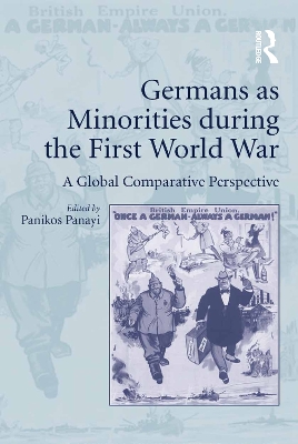 Germans as Minorities during the First World War: A Global Comparative Perspective by Panikos Panayi