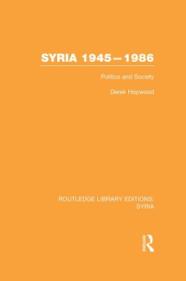 Syria 1945-1986 (RLE Syria): Politics and Society by Derek Hopwood