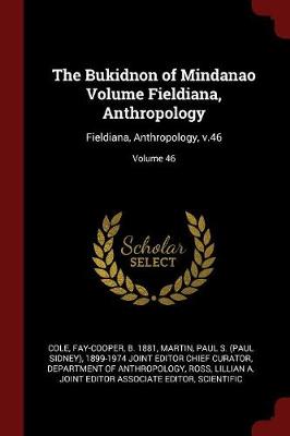 Bukidnon of Mindanao Volume Fieldiana, Anthropology by Fay-Cooper Cole