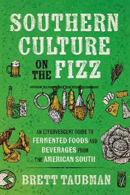 Southern Culture on the Fizz: An Effervescent Guide to Fermented Foods and Beverages from the American South book