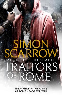 Traitors of Rome (Eagles of the Empire 18): Roman army heroes Cato and Macro face treachery in the ranks by Simon Scarrow