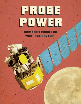 Probe Power: How Space Probes Do What Humans Can't book