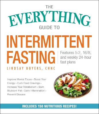 The Everything Guide to Intermittent Fasting: Features 5:2, 16/8, and Weekly 24-Hour Fast Plans book