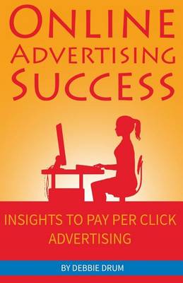 Online Advertising Success: Insights to Pay Per Click Advertising book