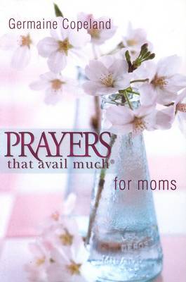 Prayers That Avail Much for Moms by Germain Copeland