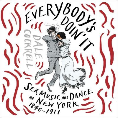 Everybody's Doin' It: Sex, Music, and Dance in New York, 1840-1917 book