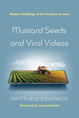 Mustard Seeds and Viral Videos: Modern Retellings of the Parables of Jesus by Matthew Edwards