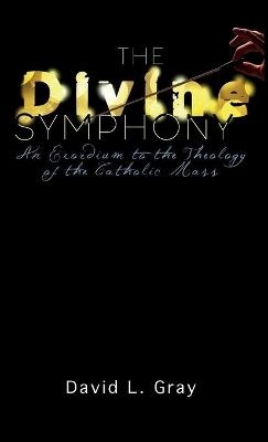 The Divine Symphony: An Exordium to the Theology of the Catholic Mass book