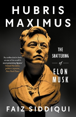 Hubris Maximus: The Shattering of Elon Musk by Faiz Siddiqui