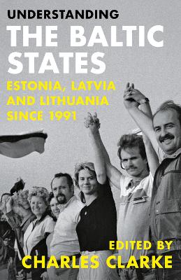 Understanding the Baltic States: Estonia, Latvia and Lithuania since 1991 book