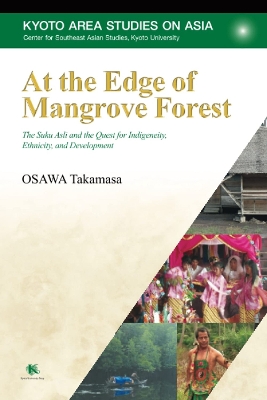 At the Edge of Mangrove Forest: The Suku Asli and the Quest for Indigeneity, Ethnicity, and Development by Takamasa Osawa