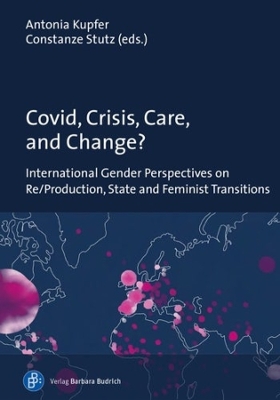 Covid, Crisis, Care, and Change?: International Gender Perspectives on Re/Production, State and Feminist Transitions book