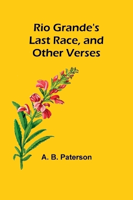 Rio Grande's Last Race, and Other Verses by A B Paterson