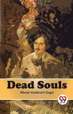 Dead Souls by Nikolai Vasilievich Gogol