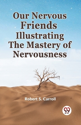 Our Nervous Friends Illustrating the Mastery of Nervousness book