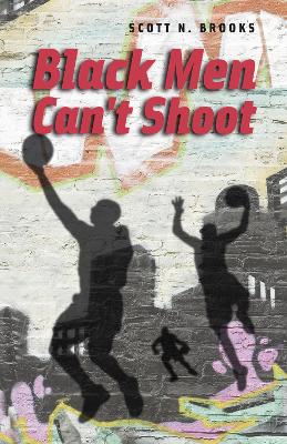 Black Men Can't Shoot by Scott N. Brooks