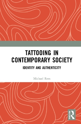 Tattooing in Contemporary Society: Identity and Authenticity by Michael Rees