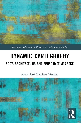 Dynamic Cartography: Body, Architecture, and Performative Space by María José Martínez Sánchez