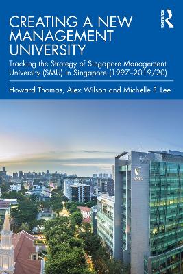 Creating a New Management University: Tracking the Strategy of Singapore Management University (SMU) in Singapore (1997–2019/20) book