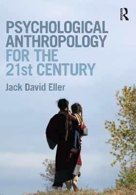 Psychological Anthropology for the 21st Century by Jack David Eller