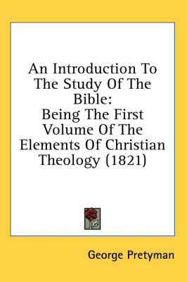 An Introduction To The Study Of The Bible: Being The First Volume Of The Elements Of Christian Theology (1821) book