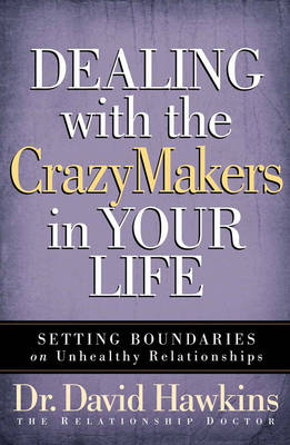 Dealing with the CrazyMakers in Your Life by David Hawkins
