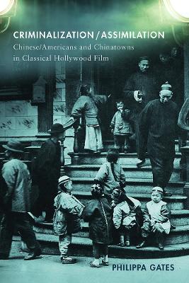 Criminalization/Assimilation: Chinese/Americans and Chinatowns in Classical Hollywood Film by Philippa Gates