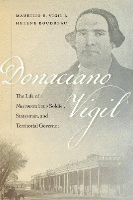 Donaciano Vigil: The Life of a Nuevomexicano Soldier, Statesman, and Territorial Governor book